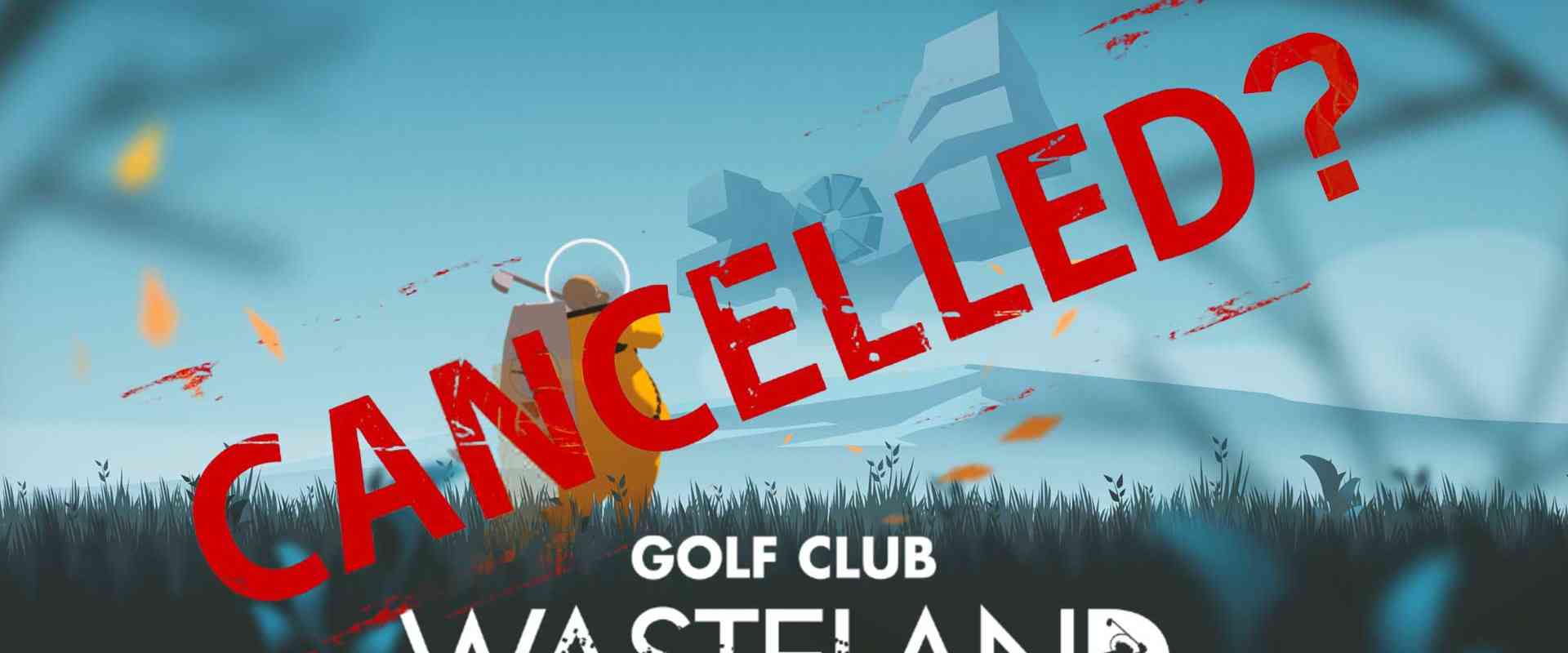 golf club wasteland cancelled